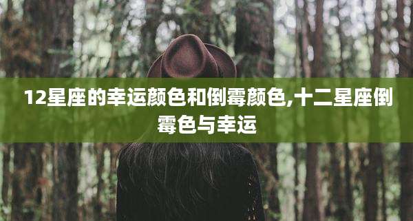 12星座的幸运颜色和倒霉颜色,十二星座倒霉色与幸运