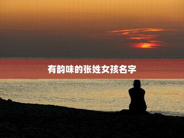 有韵味的张姓女孩名字