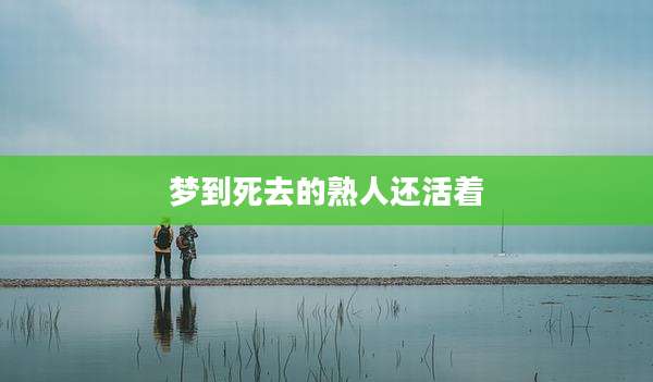 梦到死去的熟人还活着