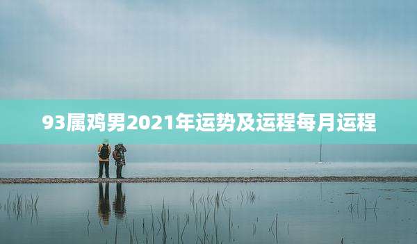 93属鸡男2021年运势及运程每月运程