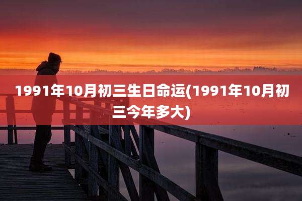 1991年10月初三生日命运(1991年10月初三今年多大)