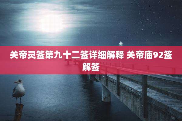 关帝灵签第九十二签详细解释 关帝庙92签解签