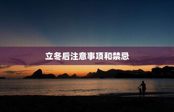 立冬后注意事项和禁忌