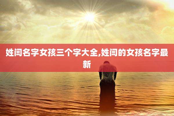 姓闫名字女孩三个字大全,姓闫的女孩名字最新