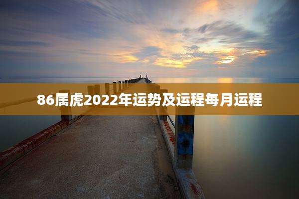 86属虎2022年运势及运程每月运程