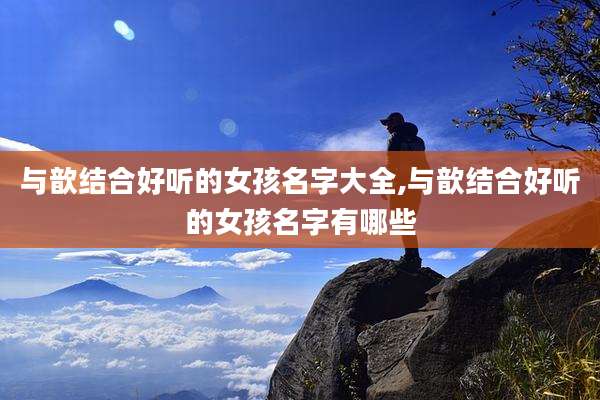 与歆结合好听的女孩名字大全,与歆结合好听的女孩名字有哪些