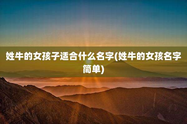 姓牛的女孩子适合什么名字(姓牛的女孩名字简单)