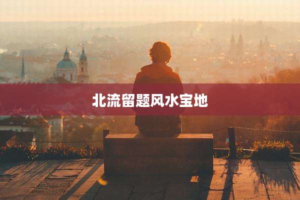 北流留题风水宝地