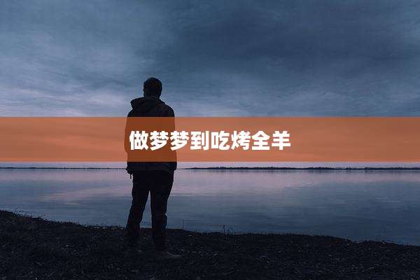 做梦梦到吃烤全羊