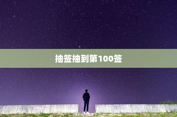 抽签抽到第100签