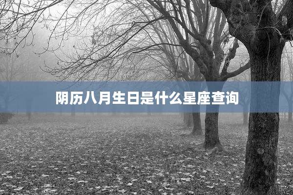阴历八月生日是什么星座查询