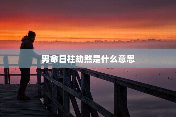 男命日柱劫煞是什么意思