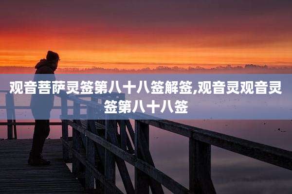 观音菩萨灵签第八十八签解签,观音灵观音灵签第八十八签