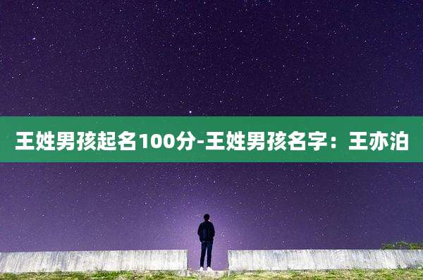 王姓男孩起名100分-王姓男孩名字:王亦泊