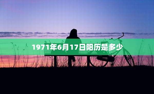 1971年6月17日阳历是多少