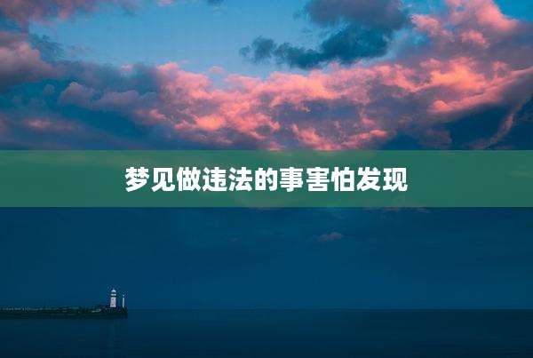 梦见做违法的事害怕发现