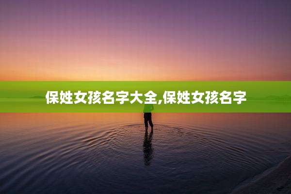 保姓女孩名字大全,保姓女孩名字