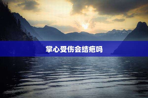 掌心受伤会结疤吗