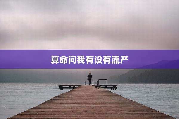 算命问我有没有流产