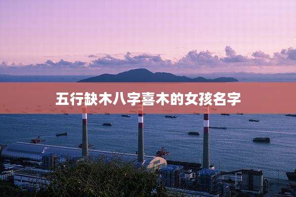 五行缺木八字喜木的女孩名字