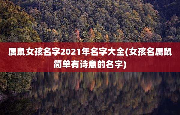 属鼠女孩名字2021年名字大全(女孩名属鼠简单有诗意的名字)