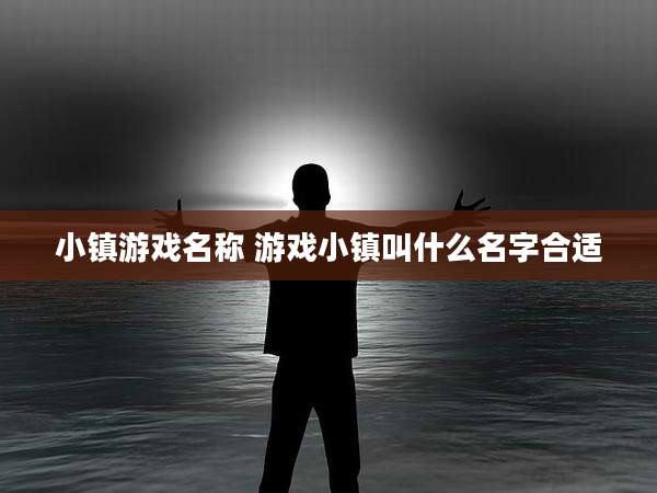 小镇游戏名称 游戏小镇叫什么名字合适
