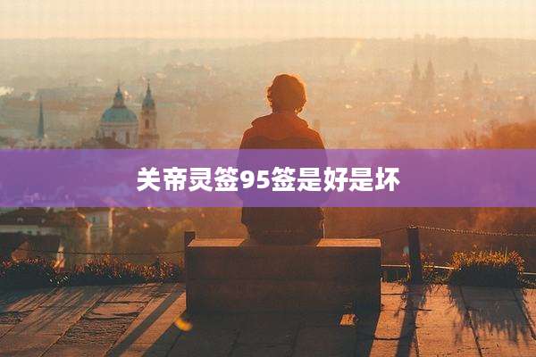 关帝灵签95签是好是坏