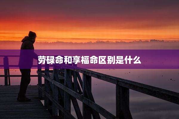 劳碌命和享福命区别是什么
