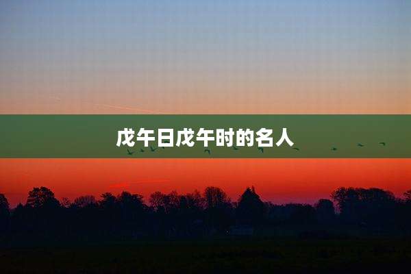 戊午日戊午时的名人