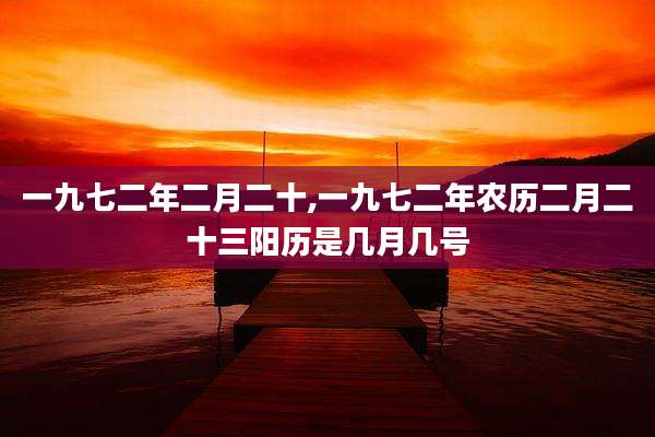 一九七二年二月二十,一九七二年农历二月二十三阳历是几月几号