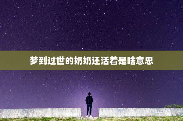 梦到过世的奶奶还活着是啥意思