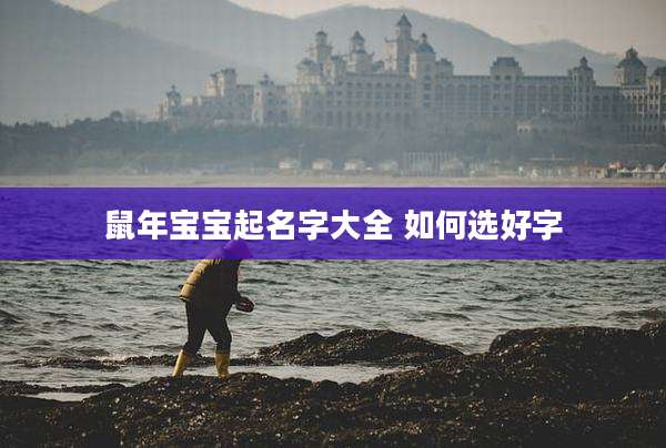 鼠年宝宝起名字大全 如何选好字