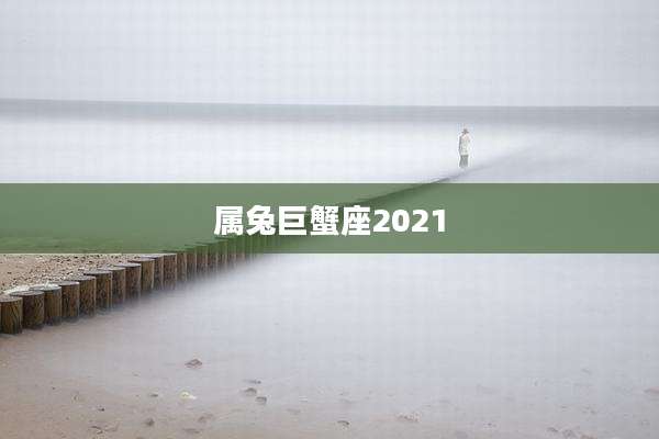 属兔巨蟹座2021