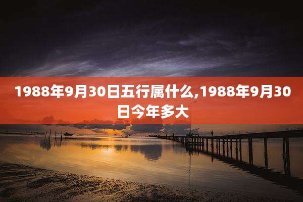 1988年9月30日五行属什么,1988年9月30日今年多大