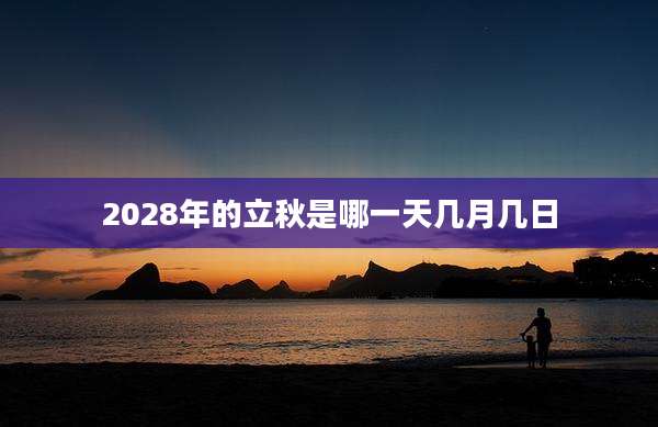 2028年的立秋是哪一天几月几日