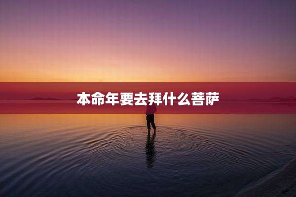 本命年要去拜什么菩萨