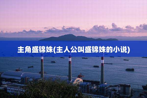 主角盛锦姝(主人公叫盛锦姝的小说)