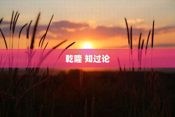 乾隆 知过论