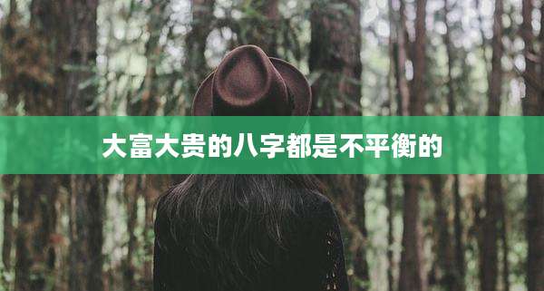 大富大贵的八字都是不平衡的