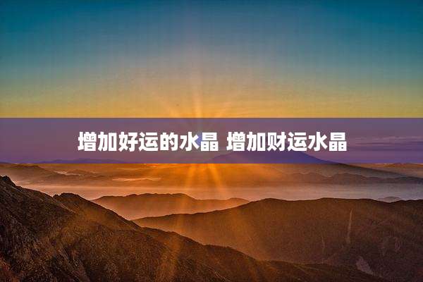 增加好运的水晶 增加财运水晶