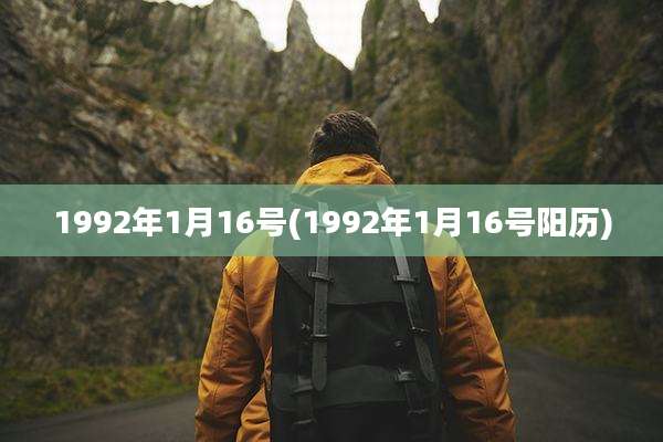 1992年1月16号(1992年1月16号阳历)