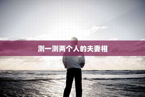 测一测两个人的夫妻相