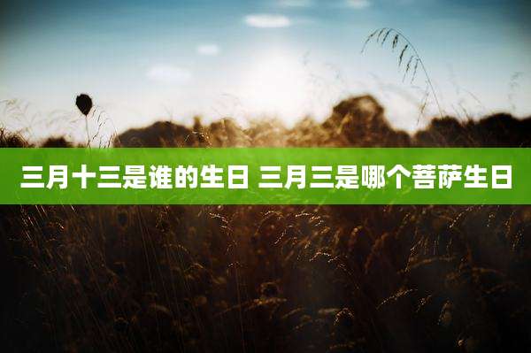 三月十三是谁的生日 三月三是哪个菩萨生日