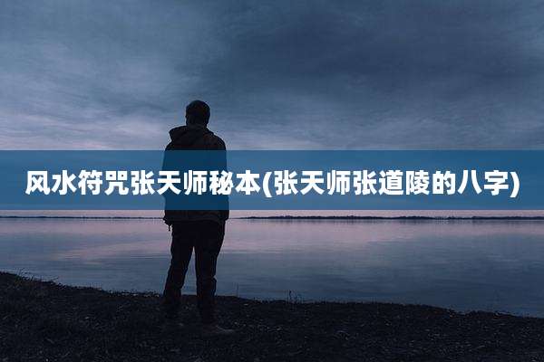 风水符咒张天师秘本(张天师张道陵的八字)