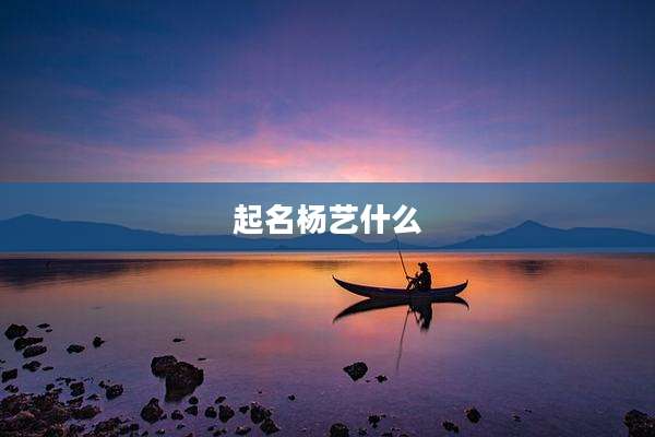 起名杨艺什么