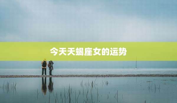今天天蝎座女的运势