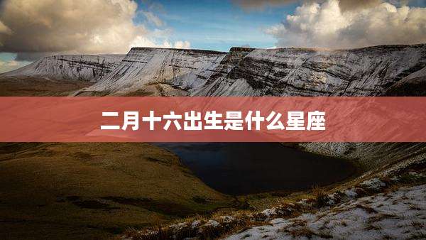 二月十六出生是什么星座