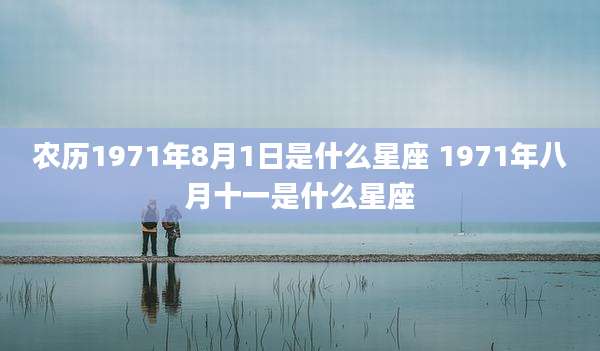 农历1971年8月1日是什么星座 1971年八月十一是什么星座