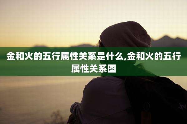 金和火的五行属性关系是什么,金和火的五行属性关系图