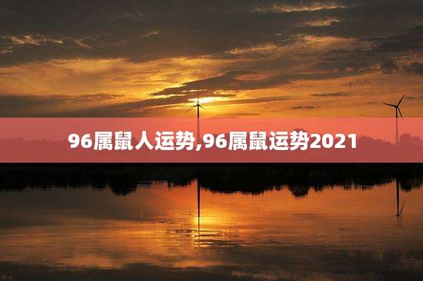 96属鼠人运势,96属鼠运势2021